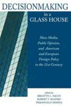 Paperback Decisionmaking in a Glass House: Mass Media, Public Opinion, and American and European Foreign Policy in the 21st Century Book
