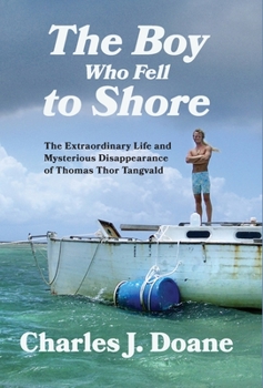 The Boy Who Fell to Shore: The Extraordinary Life and Mysterious Disappearance of Thomas Thor Tangvald