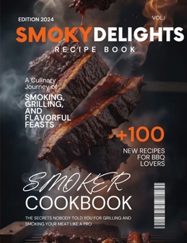Paperback Smoky Delights: A Culinary Journey of Smoking, Grilling, and Flavorful Feasts Book