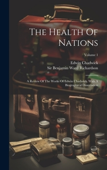 Hardcover The Health Of Nations: A Review Of The Works Of Edwin Chadwick. With A Biographical Dissertation; Volume 1 Book