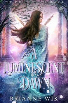 A Luminescent Dawn - Book #3 of the Iridescent Series