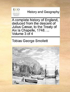 Paperback A complete history of England, deduced from the descent of Julius Cæsar, to the Treaty of Aix la Chapelle, 1748. ... Volume 3 of 4 Book