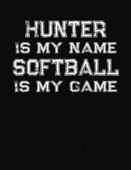 Paperback Hunter Is My Name Softball Is My Game: Softball Themed College Ruled Compostion Notebook - Personalized Gift for Hunter Book