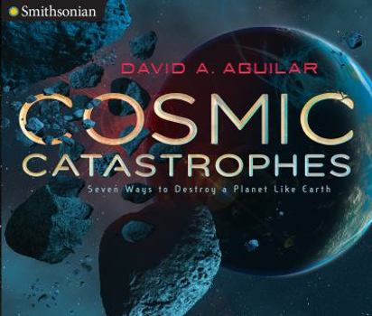 Hardcover Cosmic Catastrophes: Seven Ways to Destroy a Planet Like Earth Book