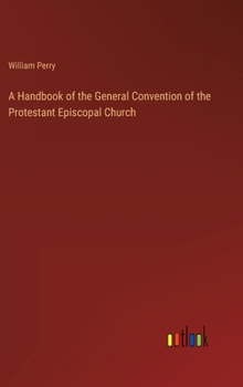 Hardcover A Handbook of the General Convention of the Protestant Episcopal Church Book