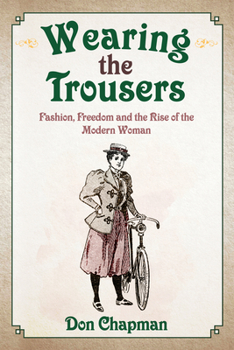 Paperback Wearing the Trousers: Fashion, Freedom and the Rise of the Modern Woman Book