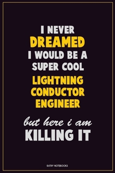Paperback I Never Dreamed I would Be A Super Cool Lightning Conductor Engineer But Here I Am Killing It: Career Motivational Quotes 6x9 120 Pages Blank Lined No Book