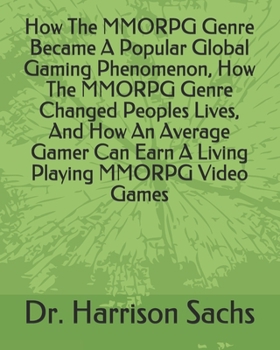 Paperback How The MMORPG Genre Became A Popular Global Gaming Phenomenon, How The MMORPG Genre Changed Peoples Lives, And How An Average Gamer Can Earn A Living Book