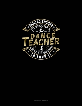 Skilled Enough To Become A Dance Teacher Crazy Enough To Love It: Accounts Journal