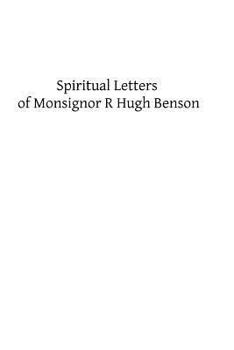 Spiritual letters of Monsignor R. Hugh Benson : to one of his converts (1915). By: Robert Hugh Benson: Robert Hugh Benson (18 November 1871 – 19 ... in which he was ordained priest in 1904.