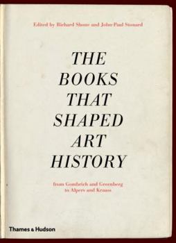 Hardcover The Books That Shaped Art History: From Gombrich and Greenberg to Alpers and Krauss Book
