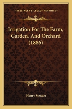 Irrigation for the Farm, Garden, and Orchard