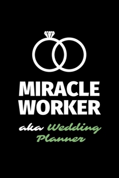 Miracle Worker Aka Wedding Planner: A Blank Lined Journal Notebook to Take Notes, To-do List and Notepad - A Great Job Title Birthday Gift for Men, Women, Best Friends and Coworkers