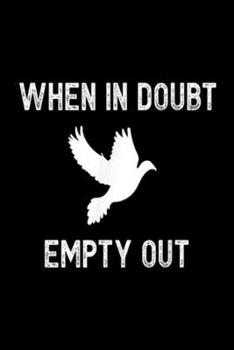 when in doubt empty out: Funny Dove Hunter For Hunters Bird Gift Idea Journal/Notebook Blank Lined Ruled 6x9 100 Pages