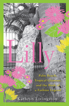 Paperback Lilly: Palm Beach, Tropical Glamour, and the Birth of a Fashion Legend Book