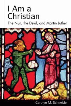 Hardcover I Am a Christian: The Nun, the Devil, and Martin Luther Book