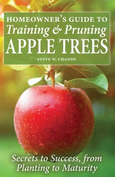 Paperback Homeowner's Guide to Training and Pruning Apple Trees: Secrets to Success, From Planting to Maturity Book