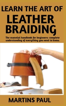 Paperback Learn the Art of Leather Braiding: Alternative Guide On The Techniques Of Leather Braiding Book