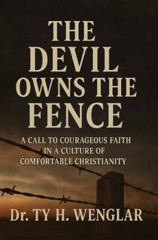 The Devil Owns the Fence: A Call to Courageous Faith in a Culture of Comfortable Christianity (Faith Journey)