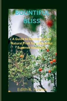 Paperback Bountiful Bliss: A Guide to Gardening and Natural Fruit for a Beautiful Summer Vacation" Book