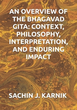 AN OVERVIEW OF THE BHAGAVAD GITA: CONTEXT, PHILOSOPHY, INTERPRETATION, AND ENDURING IMPACT