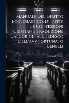 Paperback Manuale Del Diritto Ecclesiastico, Di Tutte Le Confessioni Cristiane. Traduzione Dall'originale Tedesco Dell'avv Fortunato Benelli [Italian] Book