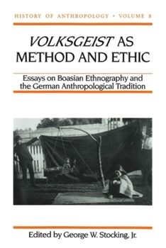 Volksgeist as Method and Ethic: Essays on Boasian Ethnography and the German Anthropological Tradition (History of Anthropology)