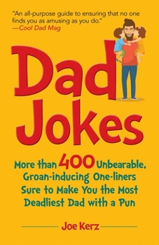 Hardcover Dad Jokes: More Than 400 Unbearable, Groan-Inducing One-Liners Sure to Make You the Deadliest Dad with a Pun Book