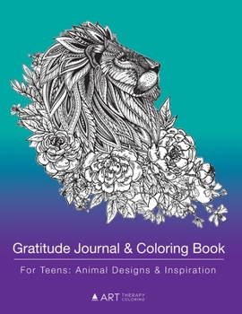 Paperback Gratitude Journal & Coloring Book For Teens: Animal Designs & Inspiration: Grateful Journal & Coloring Pages; Animal Designs For Teenagers, Tweens, Gi Book