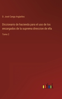 Hardcover Diccionario de hacienda para el uso de los encargados de la suprema direccion de ella: Tomo 2 [Spanish] Book