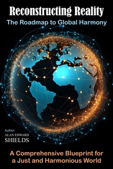Paperback Reconstructing Reality: The Roadmap to Global Harmony: A Comprehensive Blueprint for a Just and Harmonious World Book