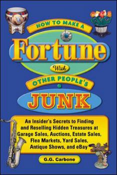 Paperback How to Make a Fortune with Other People's Junk: An Insider's Secrets to Finding and Reselling Hidden Treasures at Garage Sales, Auctions, Estate Sales Book