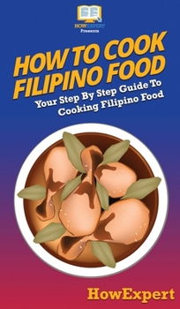 Hardcover How To Cook Filipino Food: Your Step By Step Guide To Cooking Filipino Food Book