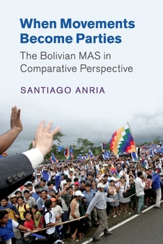 When Movements Become Parties: The Bolivian Mas in Comparative Perspective - Book  of the Cambridge Studies in Comparative Politics
