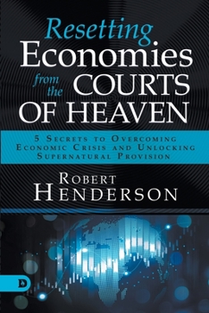 Paperback Resetting Economies from the Courts of Heaven: 5 Secrets to Overcoming Economic Crisis and Unlocking Supernatural Provision Book