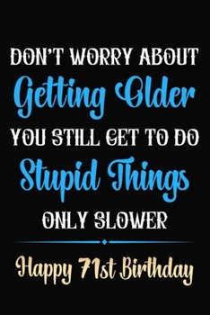 Paperback Don't Worry About Getting Older You Still Get To Do Stupid Things Only Slower Happy 71st Birthday: Funny 71 Year Old Journal / Notebook / Gag Gift For Book