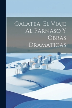 Paperback Galatea, El Viaje Al Parnaso Y Obras Dramaticas [Spanish] Book
