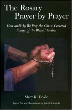 Hardcover The Rosary Prayer by Prayer: How and Why We Pray the Christ-Centered Rosary of the Blessed Mother Book