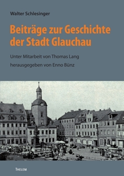 Paperback Beiträge zur Geschichte der Stadt Glauchau: Unter Mitarbeit von Thomas Lang, herausgegeben von Enno Bünz [German] Book