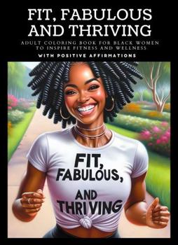 Paperback FIT, FABULOUS, AND THRIVING: Adult Coloring Book For Black Women To Inspire Fitness and Wellness With Positive Affirmations Book