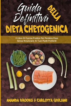 Paperback Guida Definitiva alla Dieta Chetogenica: Il Libro Di Cucina Pratico Per Perdere Peso Senza Rinunciare Ai Tuoi Piatti Preferiti (Ultimate Guide To Keto [Italian] Book