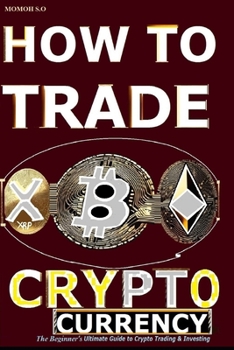 Paperback How to Trade Cryptocurrency: The Beginner's Ultimate Guide to Crypto Trading and Investing Book