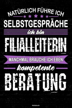Natürlich führe ich Selbstgespräche ich bin Filialleiterin manchmal brauche ich eben kompetente Beratung Notizbuch: Filialleiterin Journal DIN A5 liniert 120 Seiten Geschenk (German Edition)