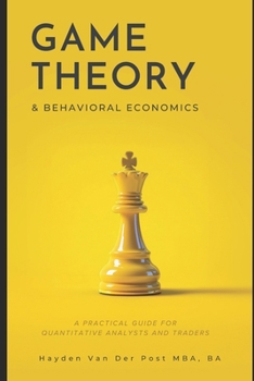 Paperback Game Theory & Behavioral Finance: A Practical Guide for Quantitative Analysts and Traders: A Comprehensive Guide to Growing, Cooking, and Understandin Book