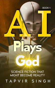 Paperback AI Plays God: Science Fiction That Might Become Reality (Book 1) Book