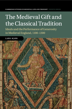 The Medieval Gift and the Classical Tradition: Ideals and the Performance of Generosity in Medieval England, 1100-1300