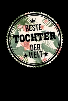 Beste Tochter Der Welt: A5 Blanko • Notebook • Notizbuch • Taschenbuch • Journal • Tagebuch - Ein lustiges Geschenk für Freunde oder die Familie und die beste Tochter der Welt (German Edition)