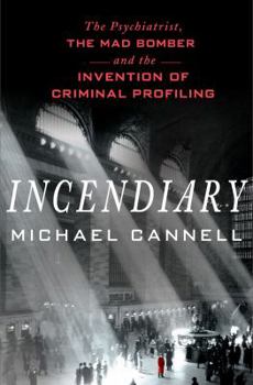 Hardcover Incendiary: The Psychiatrist, the Mad Bomber, and the Invention of Criminal Profiling Book