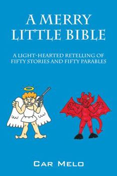 Paperback A Merry Little Bible: A Light-Hearted Retelling of Fifty Stories and Fifty Parables Book