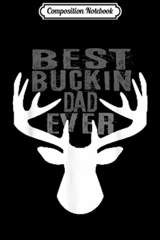 Composition Notebook: Mens Best Buckin' Dad Ever Deer Hunters  Journal/Notebook Blank Lined Ruled 6x9 100 Pages